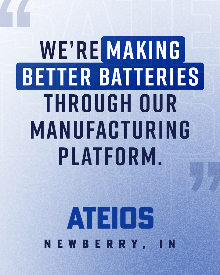 Text graphic stating: "We’re making better batteries through our manufacturing platform. ATEIOS Newberry, IN" on a blue gradient background.